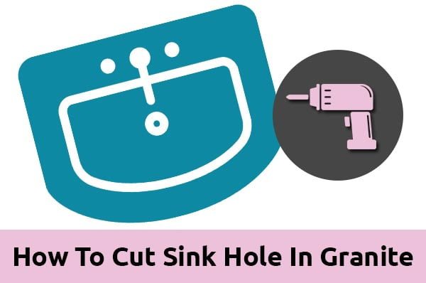 How To Cut Sink Hole In Granite